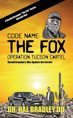 Code Name: The FOX: Operation Tucson Cartel - Bradley DD, Hal, Dr.