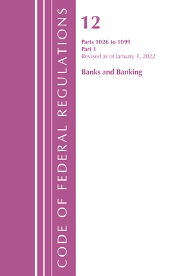 Code of Federal Regulations, Title 12 Banks and Banking 1026-1099, Revised as of January 1, 2022: Part 2 - Office of the Federal Register (U S )