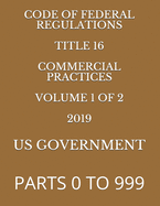 Code of Federal Regulations Title 16 Commercial Practices Volume 1 of 2 2019: Parts 0 to 999