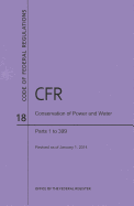 Code of Federal Regulations Title 18, Conservation of Power and Water Resources, Parts 1-399, 2014 - National Archives and Records Administration
