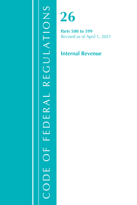 Code of Federal Regulations, Title 26 Internal Revenue 500-599, Revised as of April 1, 2021 - Office of the Federal Register (U S )