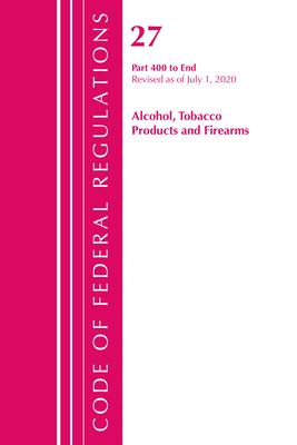 Code of Federal Regulations, Title 27 Alcohol Tobacco Products and Firearms 400-End, Revised as of April 1, 2020 - Office of the Federal Register (U S )