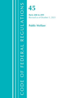 Code of Federal Regulations, Title 45 Public Welfare 200-499, Revised as of October 1, 2021 - Office of the Federal Register (U S )