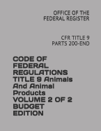 Code of Federal Regulations Title 9 Animals and Animal Products Volume 2 of 2 Budget Edition 2018: Cfr Title 9 Parts 200-End