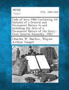 Code of Iowa 1966 Containing All Statutes of a General and Permanent Nature to and Including the Acts of a Permanent Nature of the Sixty-First General Assembly, 1965