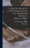 Code Of Medical Ethics Adopted By The American Medical Association: Rev. To Date