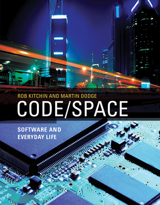 Code/Space: Software and Everyday Life - Kitchin, Rob, and Dodge, Martin