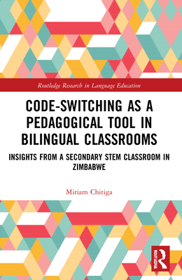 Code-Switching as a Pedagogical Tool in Bilingual Classrooms: Insights from a Secondary STEM Classroom in Zimbabwe - Chitiga, Miriam
