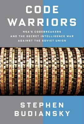 Code Warriors: NSA's Codebreakers and the Secret Intelligence War Against the Soviet Union - Budiansky, Stephen