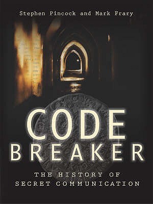 Codebreaker: The History of Secret Communication - Pincock, Stephen, and Frary, Mark