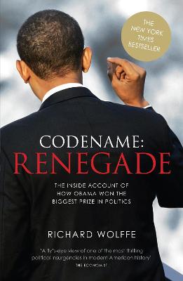 Codename: Renegade: The Inside Account of How Obama Won the Biggest Prize in Politics - Wolffe, Richard