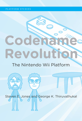 Codename Revolution: The Nintendo Wii Platform - Jones, Steven E., and Thiruvathukal, George K.