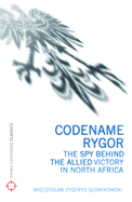 Codename Rygor: The Spy Behind the Allied Victory in North Africa