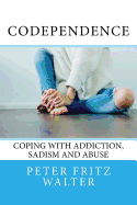 Codependence: Coping with Addiction, Sadism and Abuse