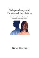 Codependency and Emotional Regulation: Prioritizing Your Own Needs and Nurturing Your Inner Child