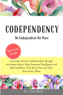 Codependency: Be Codependent No More and Overcome Anxiety in Relationships through Attachment Theory, Boost Emotional Intelligence and Self-Confidence, Take Back Your Life After Narcissistic Abuse