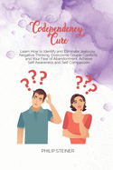 Codependency Cure: Learn How to Identify and Eliminate Jealousy, Negative Thinking, Overcome Couple Conflicts and Your Fear of Abandonment, Achieve Self Awareness and Self Compassion