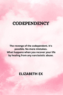 Codependency: The Revenge of the Codependent. It's Possible. No More Mistakes. What Happens When You Recover Your Life by Healing from Any Narcissistic Abuse.
