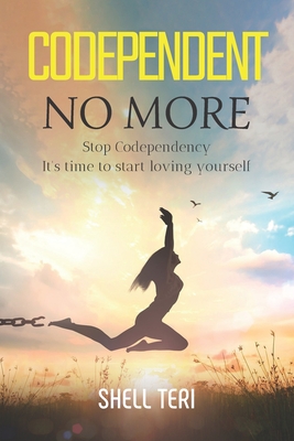 Codependent no More: Stop Codependency it's time to start loving yourself - Teri, Shell