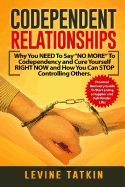 Codependent Relationships: Why You NEED To Say NO MORE To Codependency and Cure Yourself RIGHT NOW and How You Can STOP Controlling Others. Practical Recovery Guide!