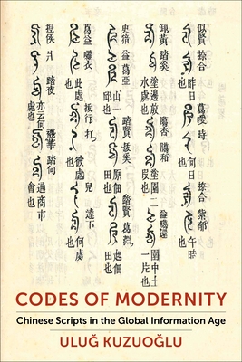 Codes of Modernity: Chinese Scripts in the Global Information Age - Kuzuoglu, Ulug