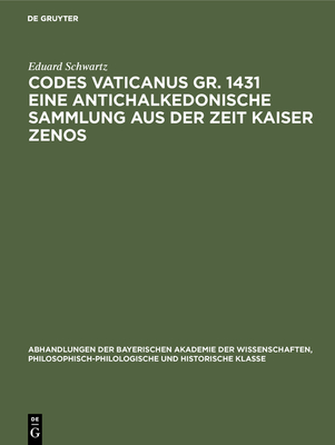 Codes Vaticanus Gr. 1431 Eine Antichalkedonische Sammlung Aus Der Zeit Kaiser Zenos: Vorgetragen in Der Sitzung Von 6. Mrz 1926 - Schwartz, Eduard