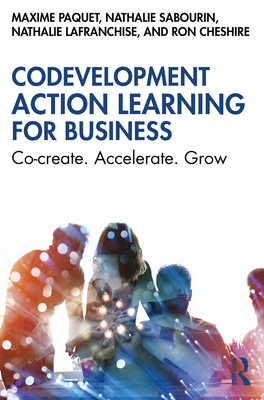 Codevelopment Action Learning for Business: Co-create. Accelerate. Grow - Paquet, Maxime, and Sabourin, Nathalie, and Lafranchise, Nathalie