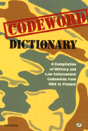 Codeword Dictionary: A Compilation of Military and Law Enforcement Codewords from 1904 to Present