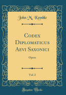 Codex Diplomaticus Aevi Saxonici, Vol. 2: Opera (Classic Reprint)