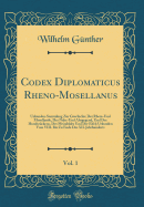 Codex Diplomaticus Rheno-Mosellanus, Vol. 1: Urkunden-Sammlung Zur Geschichte Der Rhein-Und Mosellande, Der Nahe-Und Ahrgegend, Und Des Hundsr?ckens, Des Meinfeldes Und Der Eifel; Urkunden Vom VIII. Bis Zu Ende Des XII. Jahrhunderts (Classic Reprint)