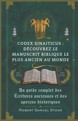 Codex Sinaiticus: D?COUVREZ LE MANUSCRIT BIBLIQUE LE PLUS ANCIEN AU MONDE: Un guide complet des ?critures anciennes et des aper?us historiques - Samuel Stone, Robert