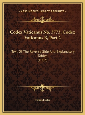 Codex Vaticanus No. 3773, Codex Vaticanus B, Part 2: Text of the Reverse Side and Explanatory Tables (1903) - Seler, Eduard