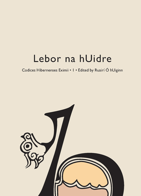 Codices Hibernenses Eximii I: LeBor Na Huidre: Codices Hibernenses Eximii I - Huiginn, Ruair  (Contributions by), and Boyle, Elizabeth (Contributions by), and Breatnach, Liam (Contributions by)