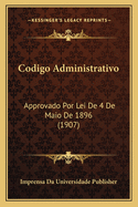 Codigo Administrativo: Approvado Por Lei De 4 De Maio De 1896 (1907)