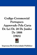 Codigo Commercial Portuguez: Approvado Pela Carta De Lei De 28 De Junho De 1888 (1901)