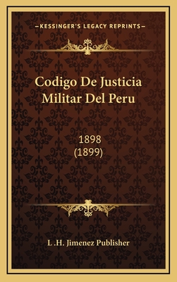 Codigo de Justicia Militar del Peru: 1898 (1899) - L H Jimenez Publisher