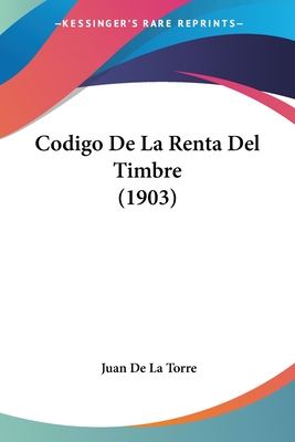 Codigo De La Renta Del Timbre (1903) - De La Torre, Juan