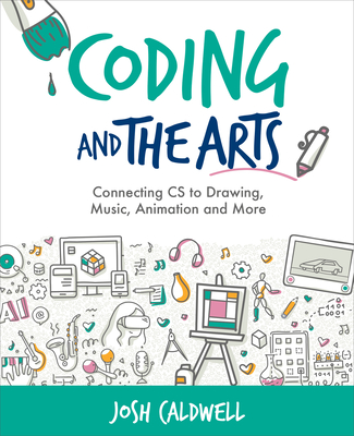 Coding and the Arts: Connecting CS to Drawing, Music, Animation and More - Caldwell, Josh