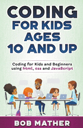 Coding for Kids Ages 10 and Up: Coding for Kids and Beginners using html, css and JavaScript