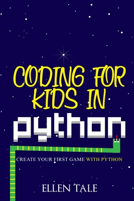 Coding for Kids in Python: Create Your First Game with Python - Tale, Ellen