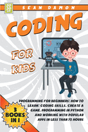 Coding for Kids: Programming for Beginners: How to Learn: Coding skills, Create a Game, Programming in Python and Working with Popular Apps in Less than 72 Hours