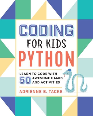 Coding for Kids: Python: Learn to Code with 50 Awesome Games and Activities - Tacke, Adrienne B