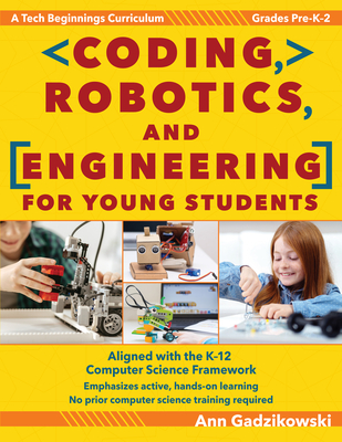 Coding, Robotics, and Engineering for Young Students: A Tech Beginnings Curriculum (Grades Pre-K-2) - Gadzikowski, Ann