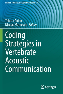 Coding Strategies in Vertebrate Acoustic Communication - Aubin, Thierry (Editor), and Mathevon, Nicolas (Editor)