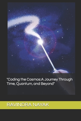 "Coding the Cosmos: A Journey Through Time, Quantum, and Beyond" - Nayak, Ravindra Kumar