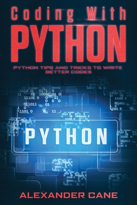 Coding with Python: Python Tips and Tricks to write better Codes - Cane, Alexander