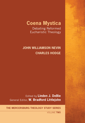 Coena Mystica: Debating Reformed Eucharistic Theology - Nevin, John Williamson, and Hodge, Charles, and Debie, Linden J (Editor)