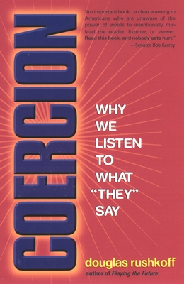 Coercion: Why We Listen to What "They" Say - Rushkoff, Douglas