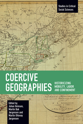 Coercive Geographies: Historicizing Mobility, Labor and Confinement - Heinsen, Johan (Editor), and Jrgensen, Martin Bak (Editor), and Jrgensen, Martin Ottovay (Editor)