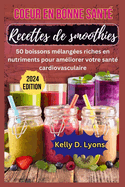 Coeur En Bonne Sant? Recettes de Smoothies: 50 Boissons M?lang?es Riches En Nutriments Pour Am?liorer Votre Sant? Cardiovasculaire